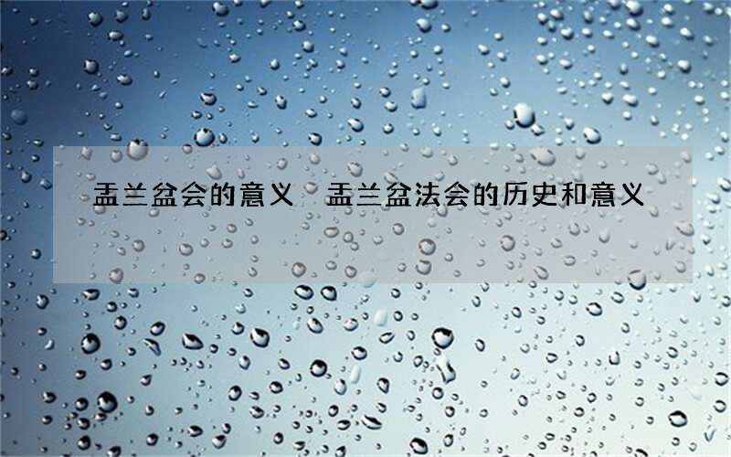 盂兰盆会的意义 盂兰盆法会的历史和意义